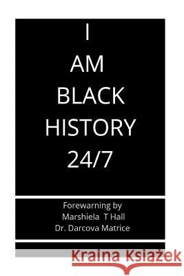 I Am Black History 24/7 Marshiela T. Hall Marshiela T. Hall Dr Darcova Matrice 9781722099411 Createspace Independent Publishing Platform - książka