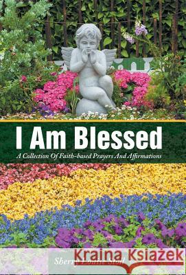 I Am Blessed: A Collection Of Faith-based Prayers And Affirmations Stoll, Sherry Louise 9781504341875 Balboa Press - książka