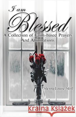 I Am Blessed.: A Collection of Faith-Based Prayers and Affirmations Sherry Louise Stoll 9781949746129 Lettra Press LLC - książka