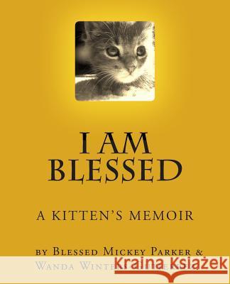 I Am Blessed: A Kittens's Memoir.... Blessed Mickey Parker Wanda Winters-Gutierrez 9781479352456 Createspace - książka