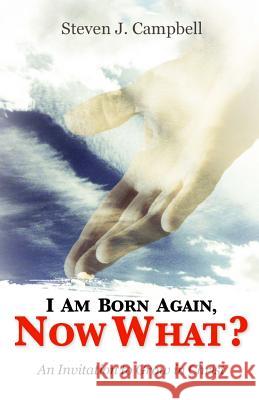 I Am Born Again, Now What?: An Invitation to Grow in Christ Steven J. Campbell Austin J. Campbell Pastor Christie Dewees 9780692279267 Books for the Harvest - książka