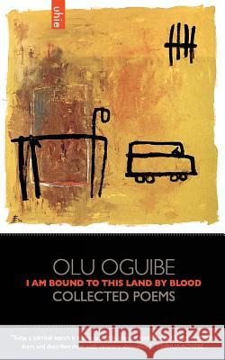 I Am Bound to this Land by Blood: Collected Poems Oguibe, Olu 9780984869510 Uhie - książka