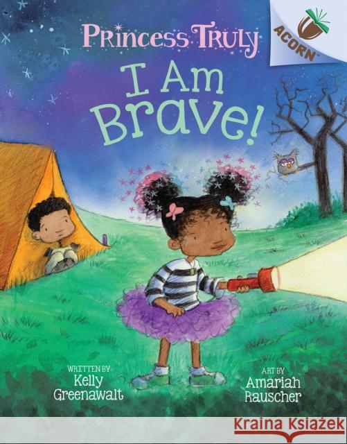 I Am Brave!: An Acorn Book (Princess Truly #5) Kelly Greenawalt 9781338676907 Scholastic Inc. - książka