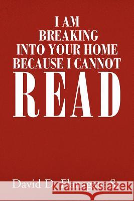 I Am Breaking Into Your Home Because I Cannot Read David D. Sr. Flanagan 9781456855222 Xlibris Corporation - książka