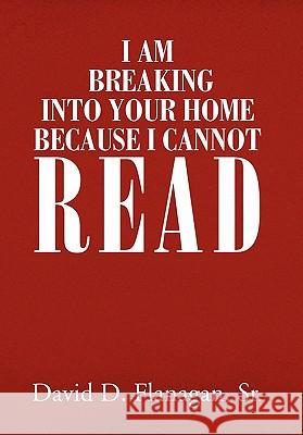 I Am Breaking Into Your Home Because I Cannot Read David D. Sr. Flanagan 9781456855239 Xlibris Corporation - książka