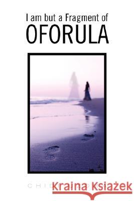 I Am But a Fragment of Oforula Chidi Uzoma 9781425794439 Xlibris Corporation - książka