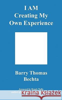 I Am Creating My Own Experience Bechta, Barry Thomas 9780981348551 Unconditional Love Books - książka