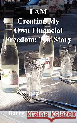 I Am Creating My Own Financial Freedom: The Story Bechta, Barry Thomas 9780981348520 Unconditional Love Books - książka