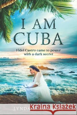 I Am Cuba: A Story of Power, Passion, and Sacrifice Lynda R. Edwards 9781736163320 Tl Edwards & Company Inc - książka
