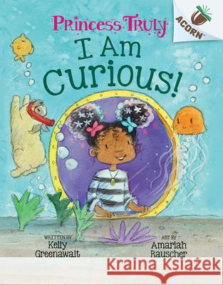 I Am Curious: An Acorn Book (Princess Truly #7) Kelly Greenawalt Amariah Rauscher 9781338818864 Scholastic Inc. - książka