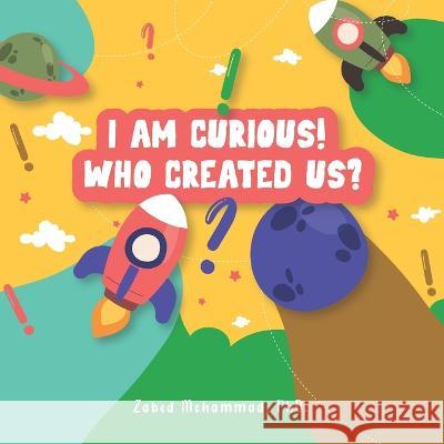 I am Curious! Who created us? Zabed Mohammad, PhD   9781998923090 978-1-998923-9- - książka