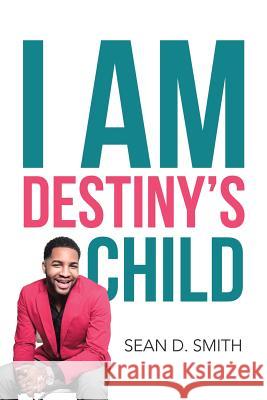 I Am Destiny's Child Sean D Smith 9781984515056 Xlibris Us - książka