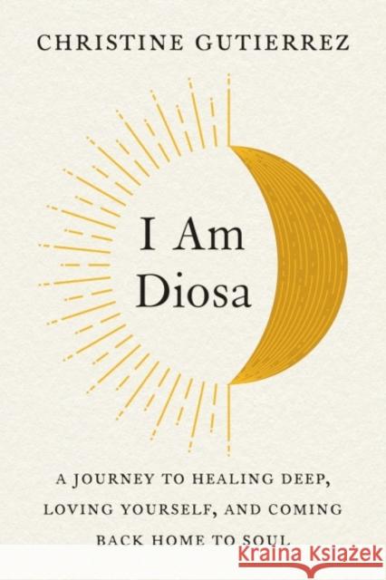 I Am Diosa: A Journey to Healing Deep, Loving Yourself, and Coming Back Home to Soul Gutierrez, Christine 9780593421437 Penguin Putnam Inc - książka