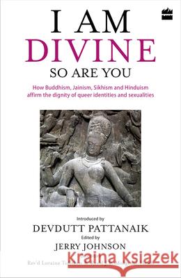 I Am Divine. So Are You: How Buddhism, Jainism, Sikhism and Hinduism Affirm the Dignity of Queer Identities and Sexualities Pattanaik, Devdutt 9789352774852 HarperCollins India - książka