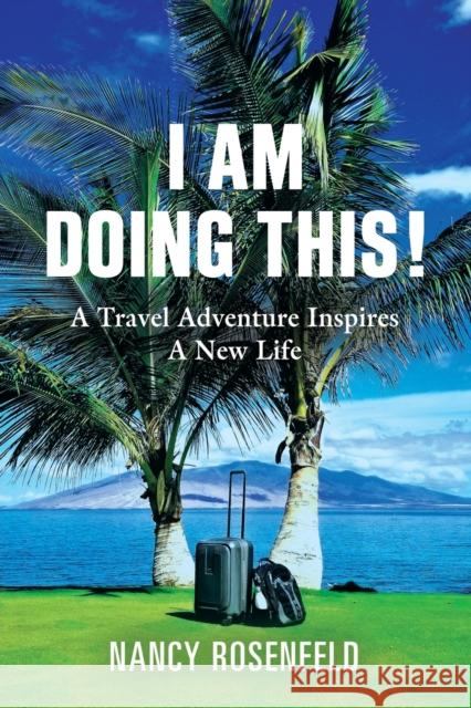 I Am Doing This! A Travel Adventure Inspires A New Life Nancy Rosenfeld 9781647190712 Booklocker.com - książka