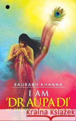 I am 'DRAUPADI' - Me through My own eyes Khanna, Saurabh 9781642493467 Notion Press, Inc. - książka