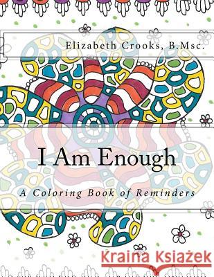 I Am Enough: A Coloring Book of Reminders Elizabeth Crooks Elizabeth Crooks 9781537597843 Createspace Independent Publishing Platform - książka