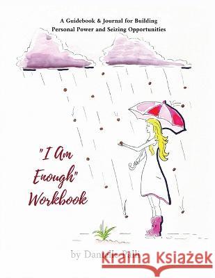 I Am Enough Workbook: A Guidebook & Journal for Building Personal Power and Seizing Opportunities: A Danielle Palli   9781736798225 Birdland Media Works - książka