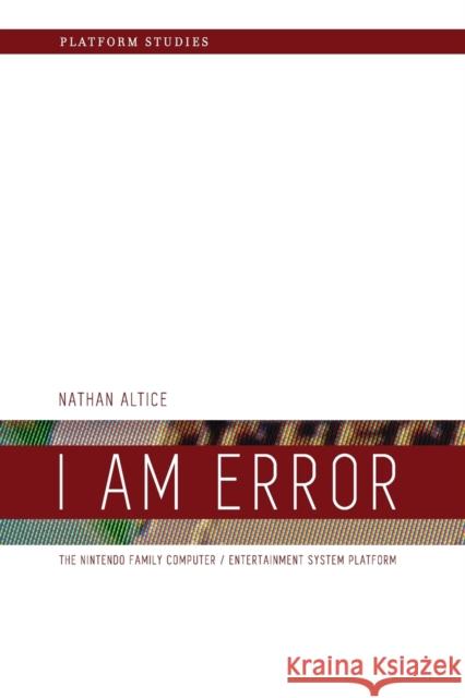 I Am Error: The Nintendo Family Computer / Entertainment System Platform Altice, Nathan 9780262534543 John Wiley & Sons - książka