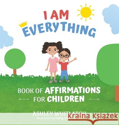 I Am Everything: Book of Affirmations for Children Ashley Whitlatch Carly Christensen 9780578773001 A.K. Publishing - książka