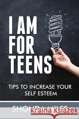 I am for Teens: Tips to Increase your Self Esteem Miles, Shonda 9781532708039 Createspace Independent Publishing Platform - książka