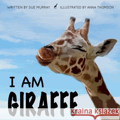 I Am Giraffe Sue Murray Anna Thomson 9780994108005 Heart Centered Publishing - książka