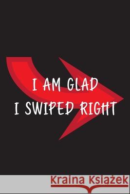 I Am Glad I Swiped Right Loving Notebooks   9798606635252 Independently Published - książka