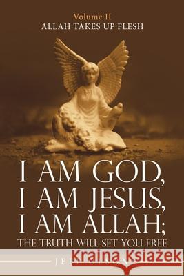I Am God, I Am Jesus, I Am Allah; the Truth Will Set You Free: Allah Takes up Flesh Jeff Olson 9781663200068 iUniverse - książka