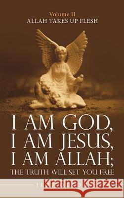 I Am God, I Am Jesus, I Am Allah; the Truth Will Set You Free: Allah Takes up Flesh Jeff Olson 9781663200082 iUniverse - książka