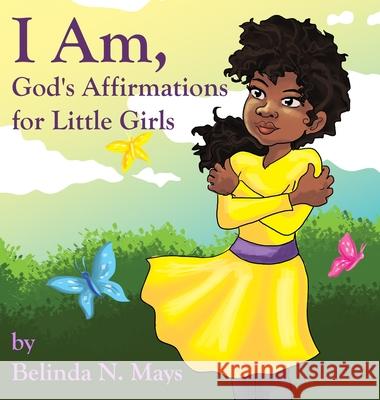 I Am: God's Affirmations For Little Girls Mays, Belinda N. 9781732857704 Belinda Nechelle - książka