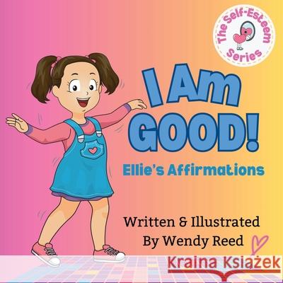 I Am Good! Ellie's Affirmations: Book 1 Wendy Reed 9781312019058 Lulu.com - książka