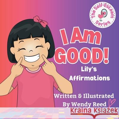 I Am Good! Lily's Affirmations: Book 4 Wendy Reed 9781304988829 Lulu.com - książka