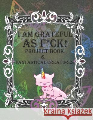 I Am Grateful as F*ck!: The BIG Gratitude Jar Project Book & Fantastical Creatures Roni Jacks 9781677142910 Independently Published - książka