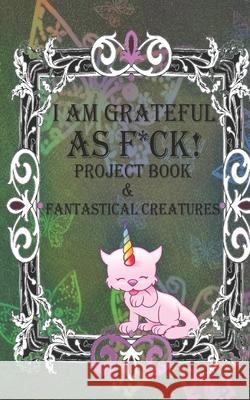 I Am Grateful as F*ck!: The Little Gratitude Jar Project Book & Fantastical Creatures Roni Jacks 9781677157570 Independently Published - książka