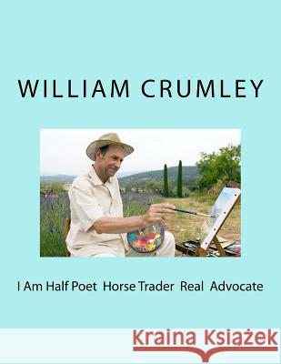 I Am Half Poet Horse Trader Real Advocate William Crumle 9781541079014 Createspace Independent Publishing Platform - książka