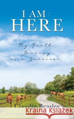 I Am: HERE: My Faith Journey as a Survivor Claudia Beasley 9781662845017 Xulon Press - książka