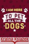 I Am Here To Pet All Dogs Leon Velez 9781724321145 Createspace Independent Publishing Platform