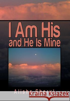 I Am His and He Is Mine Alisha Sheryl 9781493190485 Xlibris Corporation - książka