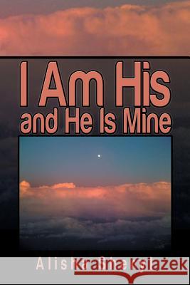 I Am His and He Is Mine Alisha Sheryl 9781493190492 Xlibris Corporation - książka