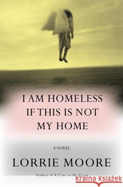 I Am Homeless If This Is Not My Home Lorrie Moore 9781524712525 Knopf Doubleday Publishing Group - książka