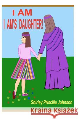I Am I Am's Daughter Shirley Priscilla Johnson 9781461167006 Createspace - książka