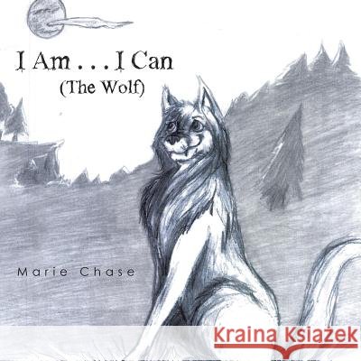 I Am . . . I Can: The Wolf Marie Chase 9781524530518 Xlibris - książka