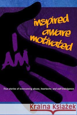 I Am: Inspired, Aware, Motivated: True Stories of Overcoming Abuse, Heartache, & Self-indulgence Connett, J. Christian 9781541254251 Createspace Independent Publishing Platform - książka