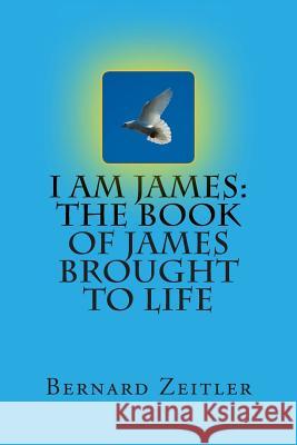 I Am James: The Book Of James Brought To Life Zeitler, Bernard 9781514895535 Createspace - książka