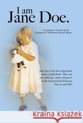 I Am Jane Doe.: A Nameless Victim of the Trauma of Childhood Sexual Abuse Doe, Jane 9781466969681 Trafford Publishing - książka