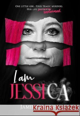 I Am Jessica: A Survivor's Powerful Story of Healing and Hope Jamie Collins 9780960086788 Bold Whisper Books, LLC - książka