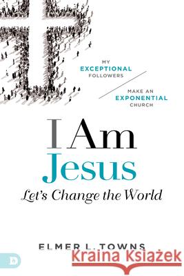 I Am Jesus: Let's Change the World Elmer Towns 9780768449860 Destiny Image Incorporated - książka