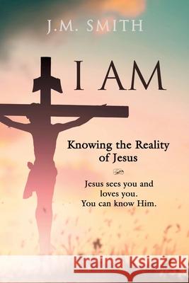 I Am: Knowing the Reality of Jesus J. M. Smith Ken Harris 9781961265684 Booklocker.com - książka