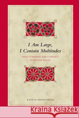 I Am Large, I Contain Multitudes: Lyric Cohesion and Conflict in Second Isaiah Katie M. Heffelfinger 9789004193833 Brill Academic Publishers - książka