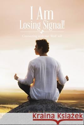 I Am Losing Signal!: Connecting with Our 'Real' Self Banerjee, Ritendra 9781481743327 Authorhouse - książka